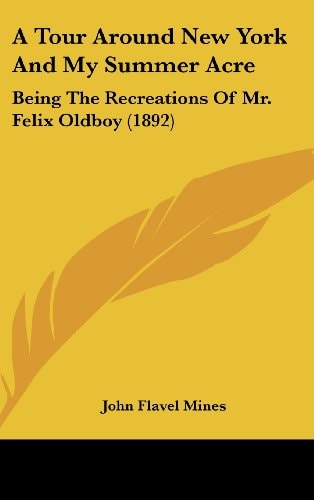 A Tour Around New York And My Summer Acre Being The Recreations Of Mr. Felix Oldboy (1892)