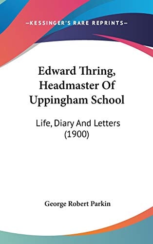 Edward Thring, Headmaster Of Uppingham School Life, Diary And Letters (1900)