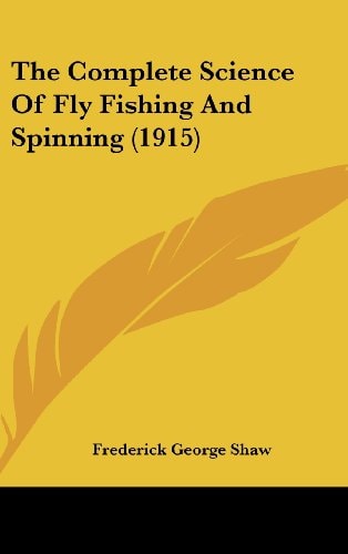 The Complete Science Of Fly Fishing And Spinning (1915)