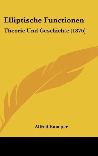 Elliptische Functionen Theorie Und Geschichte (1876)