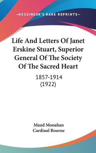 Life And Letters Of Janet Erskine Stuart, Superior General Of The Society Of The Sacred Heart 1857-1914 (1922)