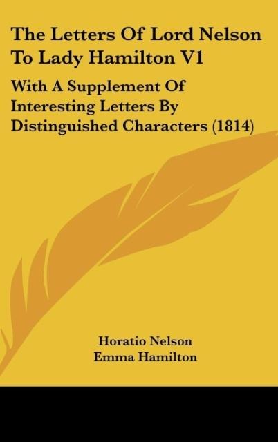 The Letters Of Lord Nelson To Lady Hamilton V1: With A Supplement Of Interesting Letters By Distinguished Characters (1814)