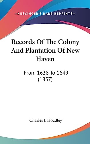 Records Of The Colony And Plantation Of New Haven From 1638 To 1649 (1857)
