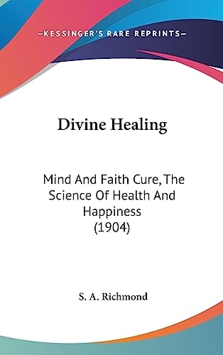 Divine Healing Mind And Faith Cure, The Science Of Health And Happiness (1904)