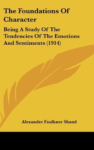 The Foundations Of Character Being A Study Of The Tendencies Of The Emotions And Sentiments (1914)