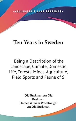 Ten Years in Sweden Being A Description of the Landscape, Climate, Domestic Life, Forests, Mines, Agriculture, Field Sports and Fauna of Scandinavia