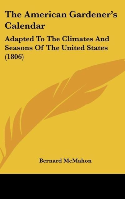 The American Gardeners Calendar: Adapted To The Climates And Seasons Of The United States (1806)