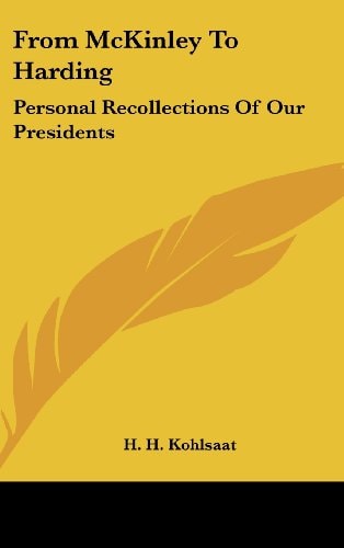 From McKinley To Harding Personal Recollections Of Our Presidents