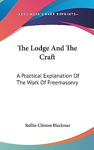 The Lodge And The Craft A Practical Explanation Of The Work Of Freemasonry