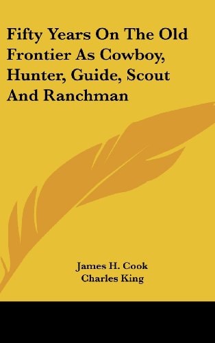 Fifty Years on the Old Frontier as Cowboy, Hunter, Guide, Scout and Ranchman