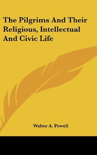 The Pilgrims and Their Religious, Intellectual and Civic Life