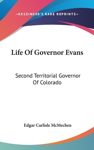 Life Of Governor Evans Second Territorial Governor Of Colorado