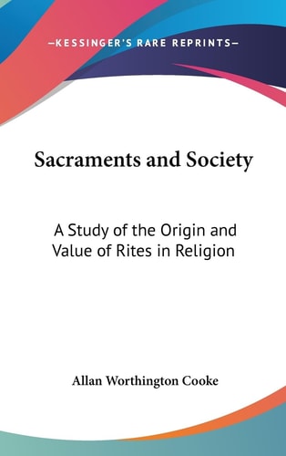 Sacraments and Society A Study of the Origin and Value of Rites in Religion