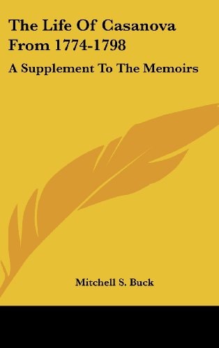 The Life of Casanova From 1774-1798 A Supplement to the Memoirs