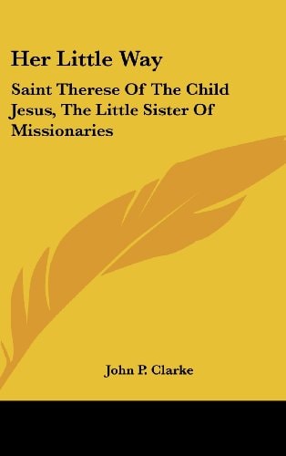 Her Little Way Saint Therese of the Child Jesus, the Little Sister of Missionaries