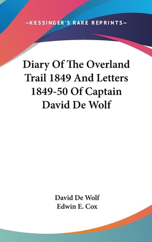 Diary of the Overland Trail 1849 and Letters 1849-50 of Captain David de Wolf