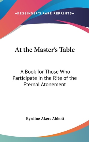 At the Master's Table A Book for Those Who Participate in the Rite of the Eternal Atonement
