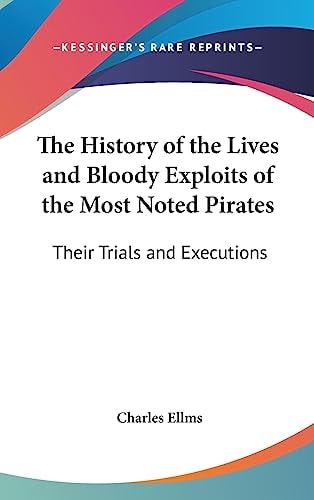The History of the Lives and Bloody Exploits of the Most Noted Pirates Their Trials and Executions