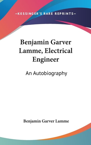 Benjamin Garver Lamme, Electrical Engineer An Autobiography