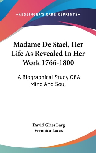 Madame De Stael, Her Life As Revealed In Her Work 1766-1800 A Biographical Study Of A Mind And Soul