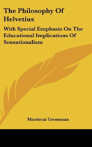 The Philosophy of Helvetius With Special Emphasis on the Educational Implications of Sensationalism