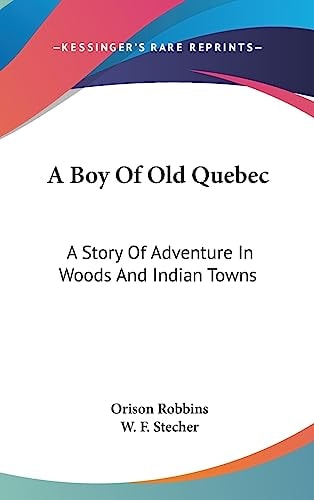 A Boy Of Old Quebec A Story Of Adventure In Woods And Indian Towns
