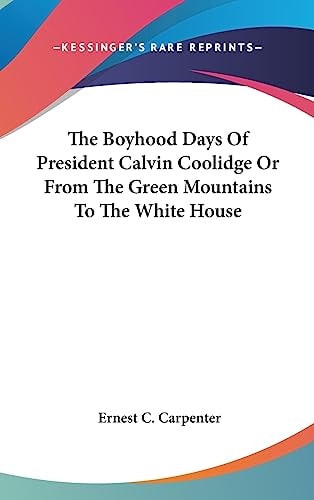The Boyhood Days of President Calvin Coolidge Or from the Green Mountains to the White House