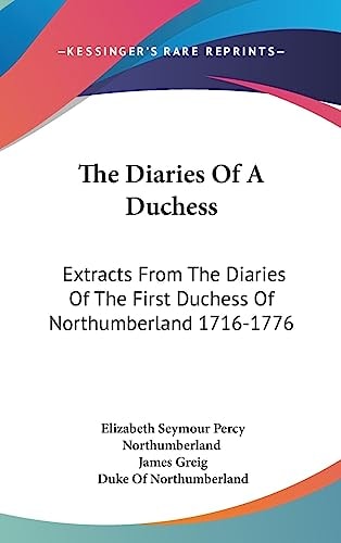 The Diaries Of A Duchess Extracts From The Diaries Of The First Duchess Of Northumberland 1716-1776