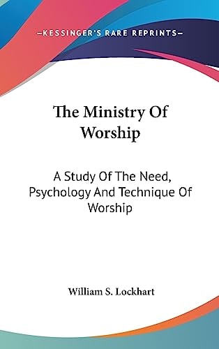 The Ministry Of Worship A Study Of The Need, Psychology And Technique Of Worship