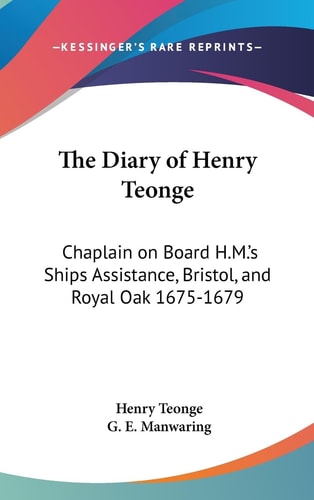 The Diary of Henry Teonge Chaplain on Board H. M. 's Ships Assistance, Bristol, and Royal Oak 1675-1679