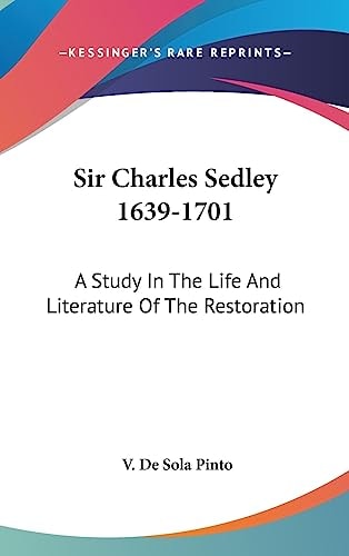 Sir Charles Sedley 1639-1701 A Study In The Life And Literature Of The Restoration