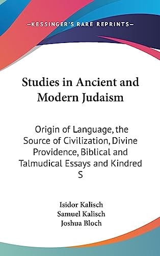 Studies in Ancient and Modern Judaism Origin of Language, the Source of Civilization, Divine Providence, Biblical and Talmudical Essays and Kindred S