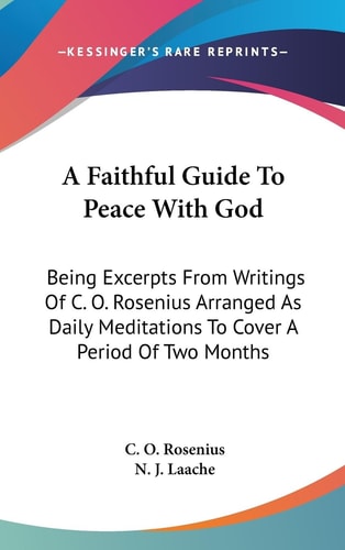 A Faithful Guide To Peace With God Being Excerpts From Writings Of C. O. Rosenius Arranged As Daily Meditations To Cover A Period Of Two Months