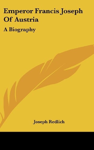 Emperor Francis Joseph of Austria A Biography