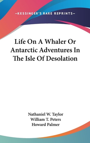 Life on a Whaler Or Antarctic Adventures in the Isle of Desolation
