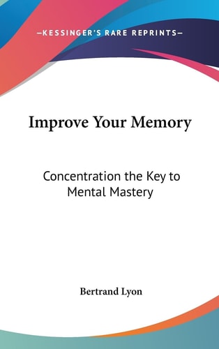 Improve Your Memory Concentration the Key to Mental Mastery