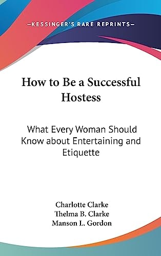 How to Be a Successful Hostess What Every Woman Should Know about Entertaining and Etiquette