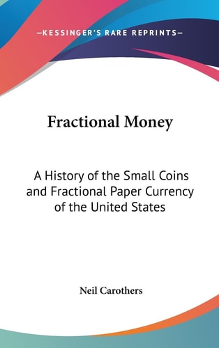 Fractional Money A History of the Small Coins and Fractional Paper Currency of the United States