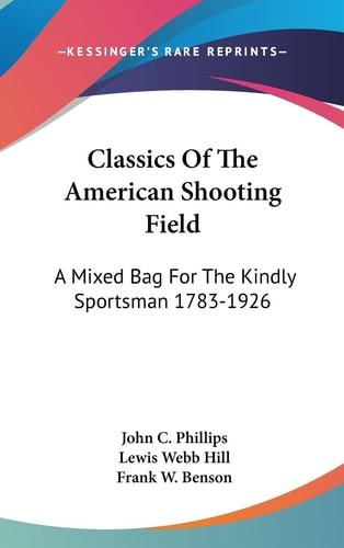 Classics Of The American Shooting Field A Mixed Bag For The Kindly Sportsman 1783-1926