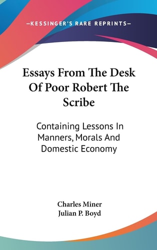 Essays From The Desk Of Poor Robert The Scribe Containing Lessons In Manners, Morals And Domestic Economy