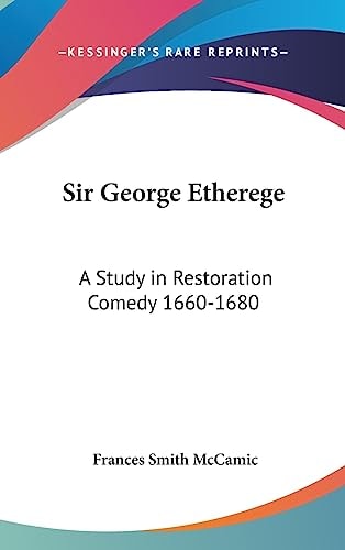 Sir George Etherege A Study in Restoration Comedy 1660-1680