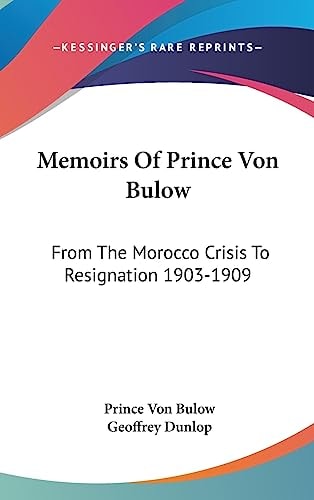 Memoirs Of Prince Von Bulow From The Morocco Crisis To Resignation 1903-1909