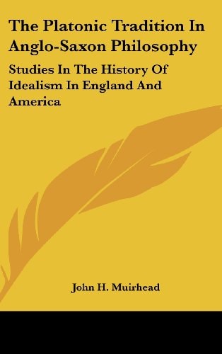 The Platonic Tradition In Anglo-Saxon Philosophy Studies In The History Of Idealism In England And America