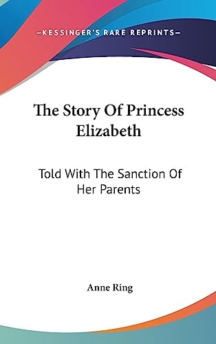 The Story Of Princess Elizabeth Told With The Sanction Of Her Parents