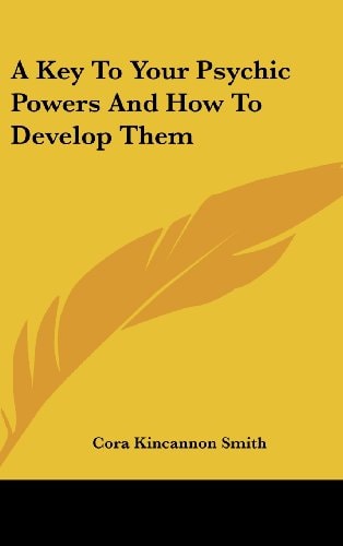 A Key to Your Psychic Powers and How to Develop Them