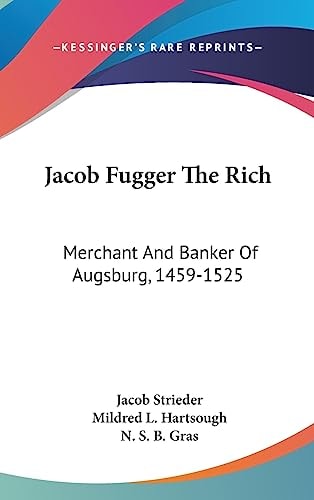 Jacob Fugger the Rich Merchant and Banker of Augsburg, 1459-1525