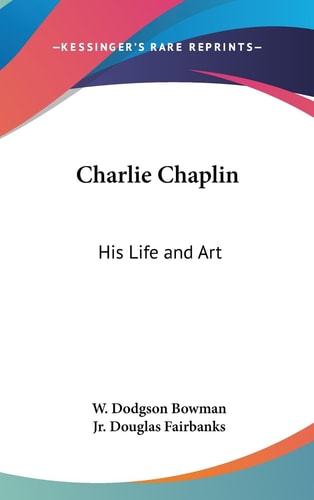 Charlie Chaplin His Life and Art