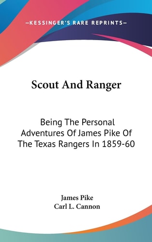 Scout And Ranger Being The Personal Adventures Of James Pike Of The Texas Rangers In 1859-60