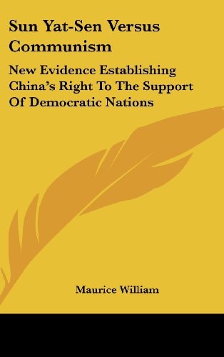 Sun Yat-Sen Versus Communism New Evidence Establishing China's Right To The Support Of Democratic Nations