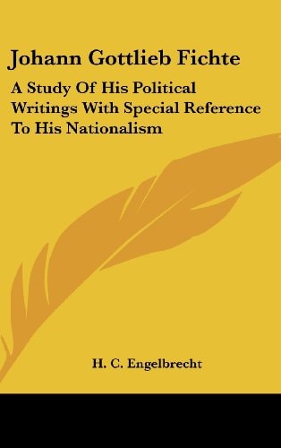 Johann Gottlieb Fichte A Study of His Political Writings with Special Reference to His Nationalism